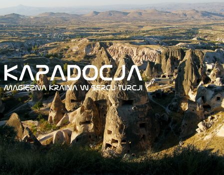 Kapadocja – atrakcje turystyczne i miejsca, które warto zobaczyć w magicznej krainie w sercu Turcji