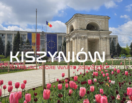 Kiszyniów – 10 atrakcji, które warto zobaczyć | plan zwiedzania, lotnisko, noclegi, jedzenie